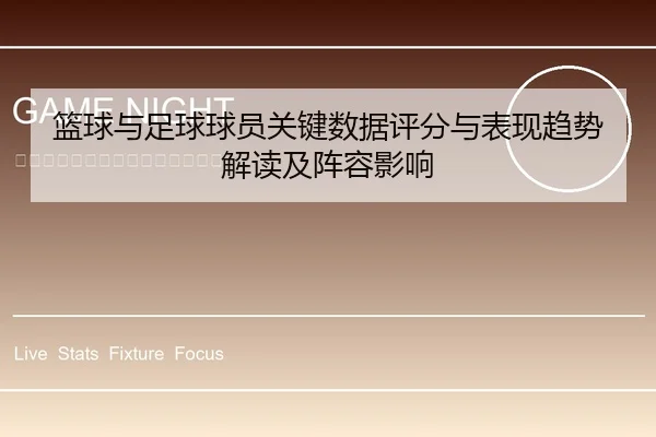 篮球与足球球员关键数据评分与表现趋势解读及阵容影响